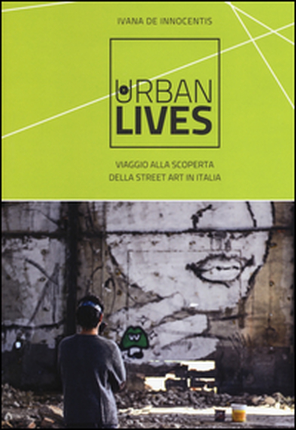 Urban lives. Viaggio alla scoperta della street art in Italia - Librerie.coop Urban lives. Viaggio alla scoperta della street art in Italia - Librerie.coop