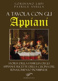 A tavola con gli Appiani. Storia della famiglia degli Appiani e ricette della cucina del rinascimento piombinese - Librerie.coop