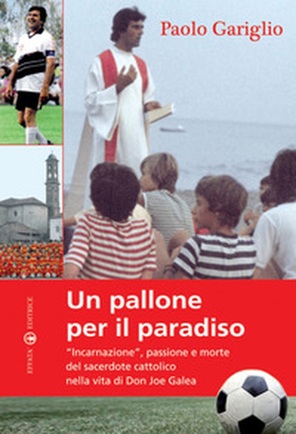 Un pallone per il paradiso. «Incarnazione», passione e morte del sacerdote cattolico nella vita di Don Joe Galea - Librerie.coop Un pallone per il paradiso. «Incarnazione», passione e morte del sacerdote cattolico nella vita di Don Joe Galea - Librerie.coop