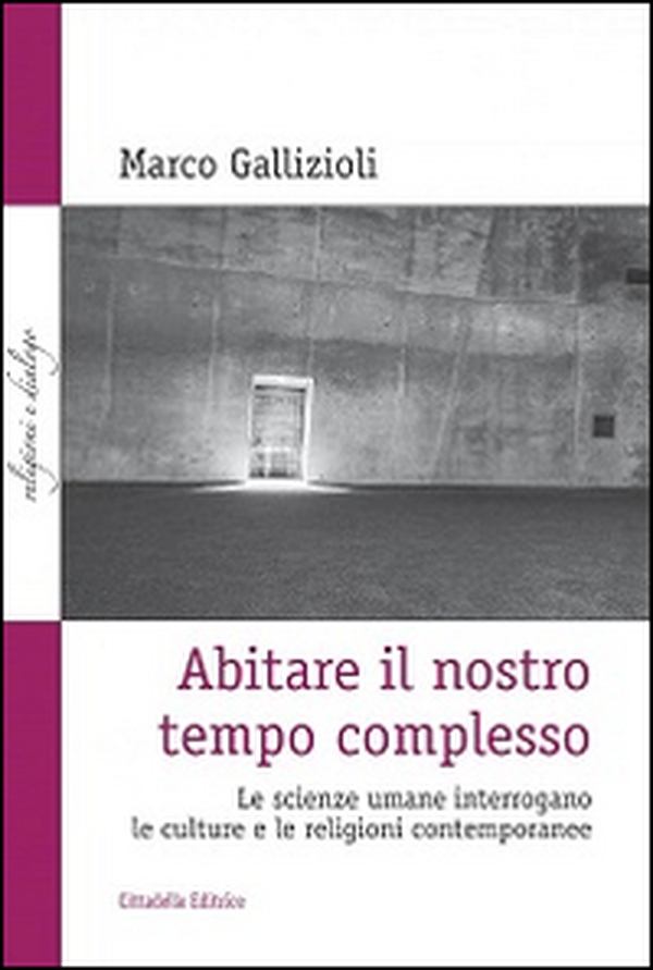 Abitare il nostro tempo complesso. Le scienze umane interrogano le culture e le religioni contemporanee - Librerie.coop Abitare il nostro tempo complesso. Le scienze umane interrogano le culture e le religioni contemporanee - Librerie.coop