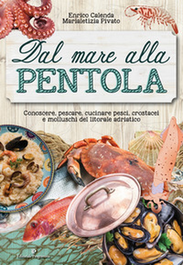 Dal mare alla pentola. Conoscere, pescare, cucinare pesci, crostacei e molluschi del litorale adriatico - Librerie.coop Dal mare alla pentola. Conoscere, pescare, cucinare pesci, crostacei e molluschi del litorale adriatico - Librerie.coop