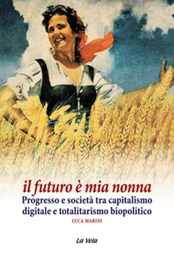 Il futuro è mia nonna. Progresso e società tra capitalismo digitale e totalitarismo biopolitico - Librerie.coop Il futuro è mia nonna. Progresso e società tra capitalismo digitale e totalitarismo biopolitico - Librerie.coop
