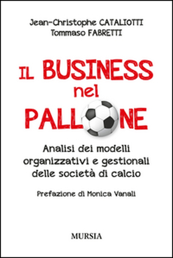 Il business nel pallone. Analisi dei modelli organizzativi e gestionali delle società di calcio - Librerie.coop Il business nel pallone. Analisi dei modelli organizzativi e gestionali delle società di calcio - Librerie.coop