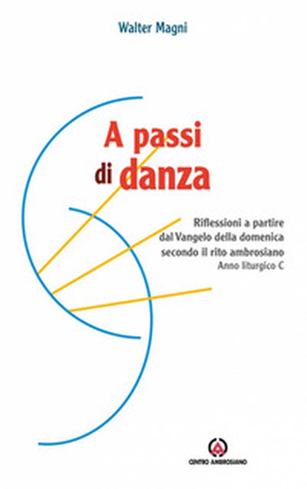 A passi di danza. Riflessioni a partire dal Vangelo della domenica secondo il rito ambrosiano. Anno liturgico C - Librerie.coop A passi di danza. Riflessioni a partire dal Vangelo della domenica secondo il rito ambrosiano. Anno liturgico C - Librerie.coop