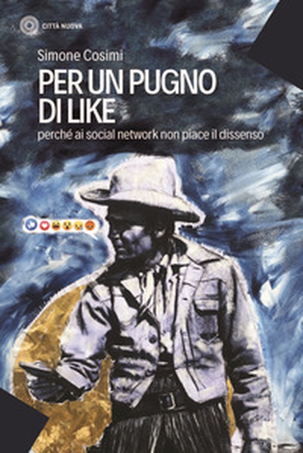 Per un pugno di like. Perché ai social network non piace il dissenso - Librerie.coop Per un pugno di like. Perché ai social network non piace il dissenso - Librerie.coop