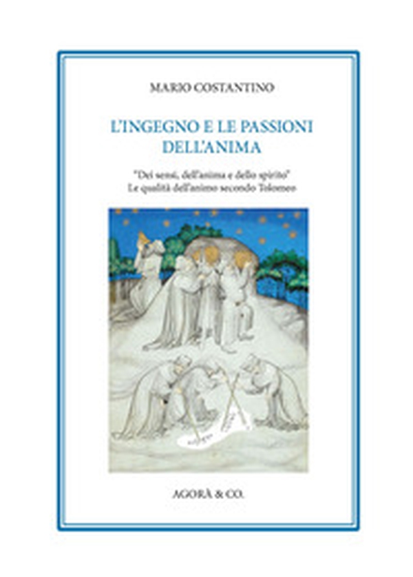 L'ingegno e le passioni dell'anima. «Dei sensi, dell'anima e dello spirito». Le qualità dell'animo secondo Tolomeo - Librerie.coop L'ingegno e le passioni dell'anima. «Dei sensi, dell'anima e dello spirito». Le qualità dell'animo secondo Tolomeo - Librerie.coop
