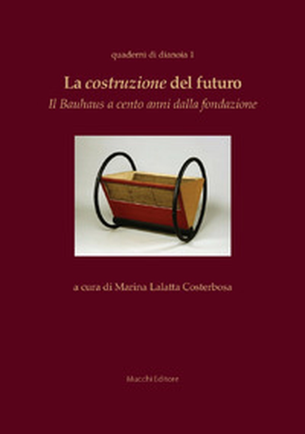 La costruzione del futuro. Il Bauhaus a cento anni dalla fondazione - Librerie.coop La costruzione del futuro. Il Bauhaus a cento anni dalla fondazione - Librerie.coop