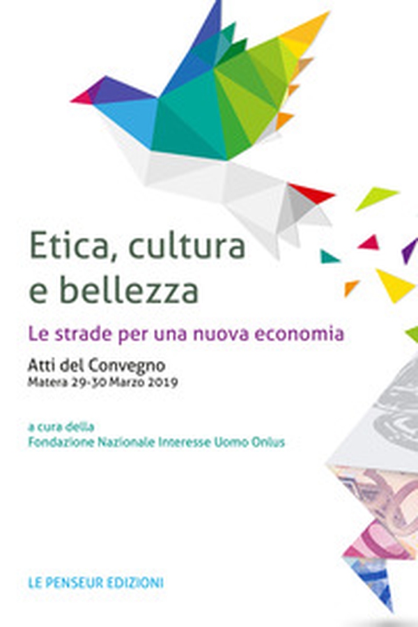 Etica, cultura e bellezza. Le strade per una nuova economia. Atti del Convegno (Matera, 29-30 marzo 2019) - Librerie.coop Etica, cultura e bellezza. Le strade per una nuova economia. Atti del Convegno (Matera, 29-30 marzo 2019) - Librerie.coop