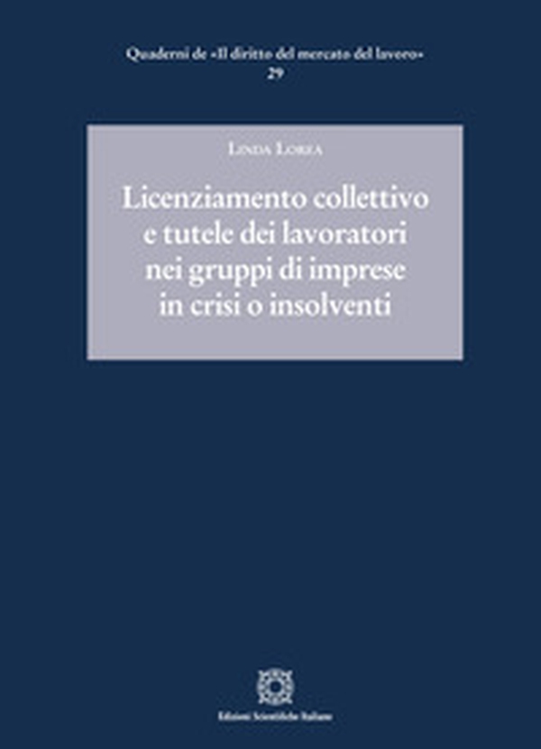 Licenziamento collettivo e tutele dei lavoratori nei gruppi di imprese in crisi o insolventi - Librerie.coop Licenziamento collettivo e tutele dei lavoratori nei gruppi di imprese in crisi o insolventi - Librerie.coop