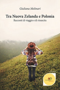 Tra Nuova Zelanda e Polonia. Racconti di viaggio e di rinascita - Librerie.coop
