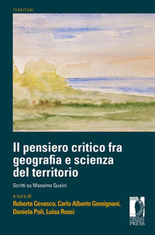 Il pensiero critico fra geografia e scienza del territorio. Scritti su Massimo Quaini - Librerie.coop Il pensiero critico fra geografia e scienza del territorio. Scritti su Massimo Quaini - Librerie.coop