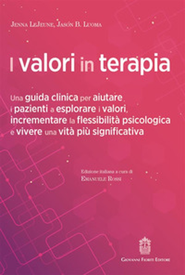 I valori in terapia. Una guida clinica per aiutare i pazienti a esplorare i valori, incrementare la flessibilità psicologica e vivere una vita più significativa - Librerie.coop I valori in terapia. Una guida clinica per aiutare i pazienti a esplorare i valori, incrementare la flessibilità psicologica e vivere una vita più significativa - Librerie.coop
