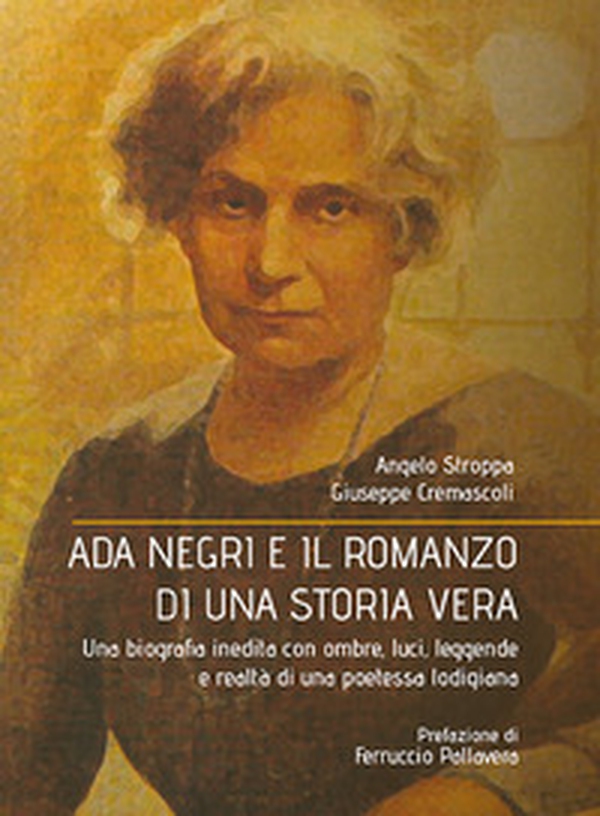Ada Negri e il romanzo di una storia vera. Una biografia inedita con ombre, luci, leggende e realtà di una poetessa lodigiana - Librerie.coop Ada Negri e il romanzo di una storia vera. Una biografia inedita con ombre, luci, leggende e realtà di una poetessa lodigiana - Librerie.coop