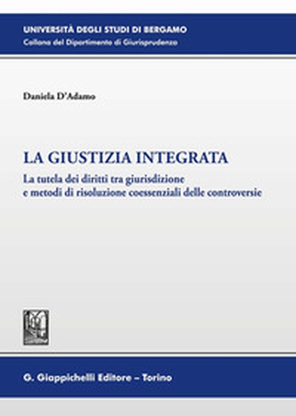 La giustizia integrata. La tutela dei diritti tra giurisdizione e metodi di risoluzione coessenziali delle controversie - Librerie.coop La giustizia integrata. La tutela dei diritti tra giurisdizione e metodi di risoluzione coessenziali delle controversie - Librerie.coop