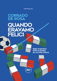 Quando eravamo felici. Italia-Argentina 1990: la partita da cui tutto finisce - Librerie.coop