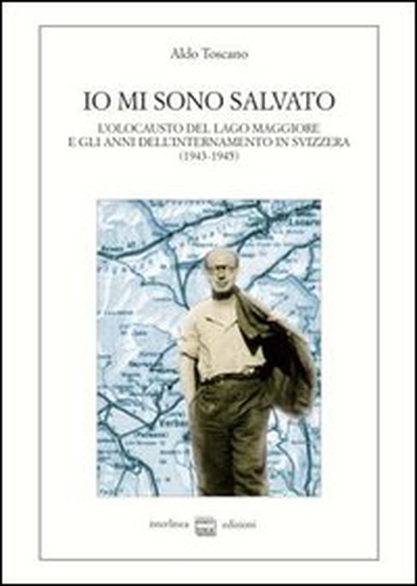 Io mi sono salvato. L'olocausto del lago Maggiore e gli anni dell'internamento in Svizzera (1943-1945) - Librerie.coop Io mi sono salvato. L'olocausto del lago Maggiore e gli anni dell'internamento in Svizzera (1943-1945) - Librerie.coop