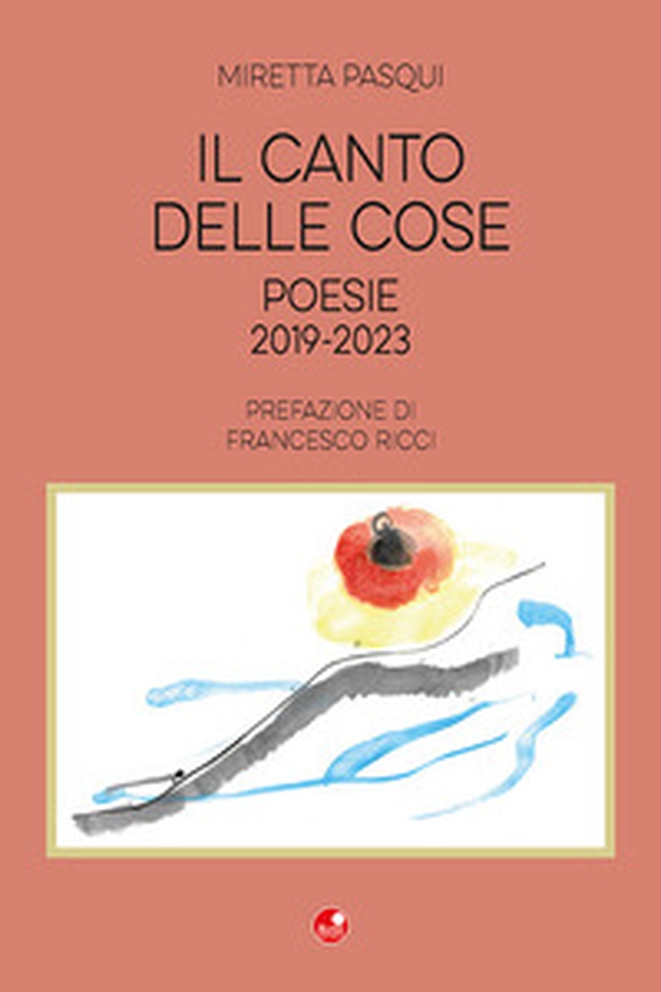 Il canto delle cose. Poesie 2019-2023 - Librerie.coop Il canto delle cose. Poesie 2019-2023 - Librerie.coop
