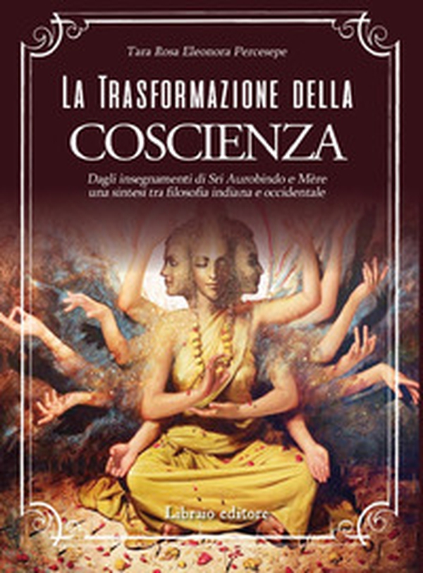 La trasformazione della coscienza. Dagli insegnamenti di Sri Aurobindo e Mère una sintesi tra filosofia indiana e occidentale - Librerie.coop La trasformazione della coscienza. Dagli insegnamenti di Sri Aurobindo e Mère una sintesi tra filosofia indiana e occidentale - Librerie.coop