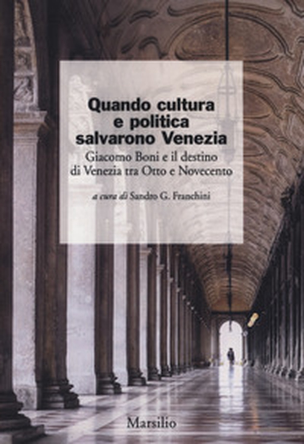 Quando cultura e politica salvarono Venezia. Giacomo Boni e il destino di Venezia tra Otto e Novecento - Librerie.coop Quando cultura e politica salvarono Venezia. Giacomo Boni e il destino di Venezia tra Otto e Novecento - Librerie.coop