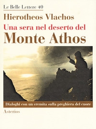 Una sera nel deserto del monte Athos. Dialoghi con un eremita sulla preghiera del cuore - Librerie.coop