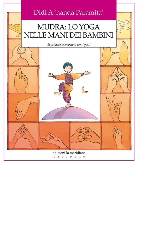 Mudra: lo yoga nelle mani dei Bambini. Esprimere le emozioni con i gesti - Librerie.coop Mudra: lo yoga nelle mani dei Bambini. Esprimere le emozioni con i gesti - Librerie.coop