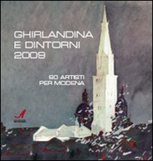 Ghirlandina e dintorni 2009. 60 artisti per Modena. Catalogo della mostra - Librerie.coop Ghirlandina e dintorni 2009. 60 artisti per Modena. Catalogo della mostra - Librerie.coop