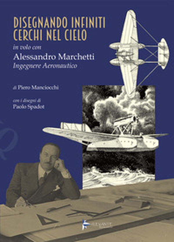 Disegnando infiniti cerchi nel cielo. In volo con Alessandro Marchetti ingegnere aeronautico - Librerie.coop Disegnando infiniti cerchi nel cielo. In volo con Alessandro Marchetti ingegnere aeronautico - Librerie.coop