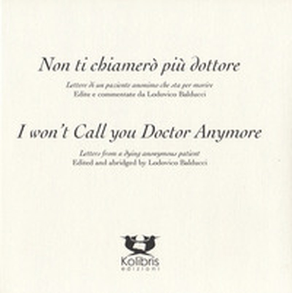 I won't call you doctor anymore. Letters fron a dying anonymous patient-Non ti chiamerò più dottore. Lettere di un paziente anonimo che sta per morire - Librerie.coop I won't call you doctor anymore. Letters fron a dying anonymous patient-Non ti chiamerò più dottore. Lettere di un paziente anonimo che sta per morire - Librerie.coop