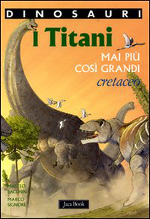 I titani. Mai più così grandi. Cretaceo. Dinosauri - Librerie.coop I titani. Mai più così grandi. Cretaceo. Dinosauri - Librerie.coop