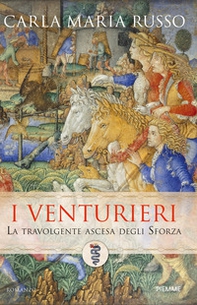 I Venturieri. La travolgente ascesa degli Sforza - Librerie.coop