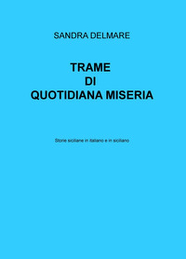 Trame di quotidiana miseria. Storie siciliane in italiano e in siciliano - Librerie.coop Trame di quotidiana miseria. Storie siciliane in italiano e in siciliano - Librerie.coop