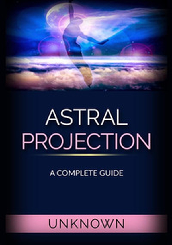 Astral projection. A complete guide - Librerie.coop Astral projection. A complete guide - Librerie.coop