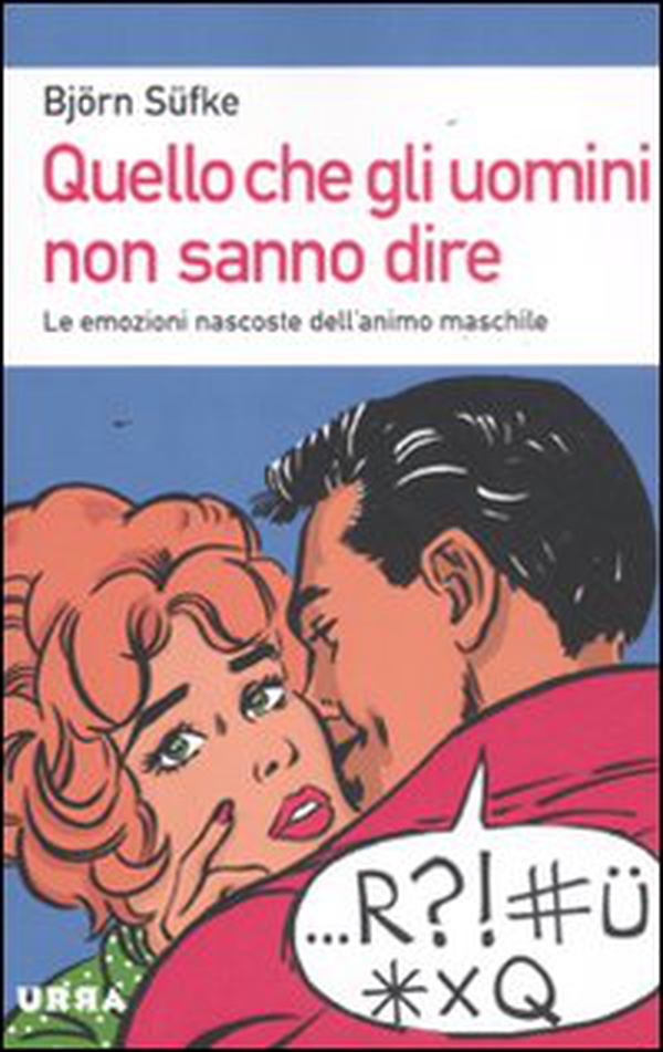 Quello che gli uomini non sanno dire. Le emozioni nascoste dell'animo maschile - Librerie.coop Quello che gli uomini non sanno dire. Le emozioni nascoste dell'animo maschile - Librerie.coop