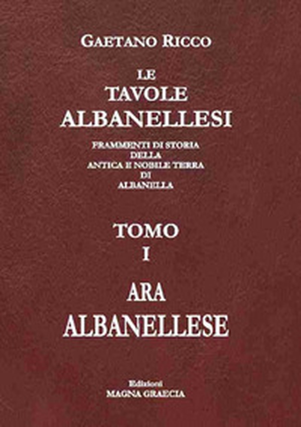 Le tavole albanellesi. Frammenti di storia della antica e nobile terra di Albanella - Vol. 1 - Librerie.coop Le tavole albanellesi. Frammenti di storia della antica e nobile terra di Albanella - Vol. 1 - Librerie.coop