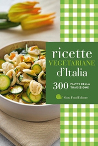 Ricette vegetariane d'Italia. 300 piatti della tradizione - Librerie.coop
