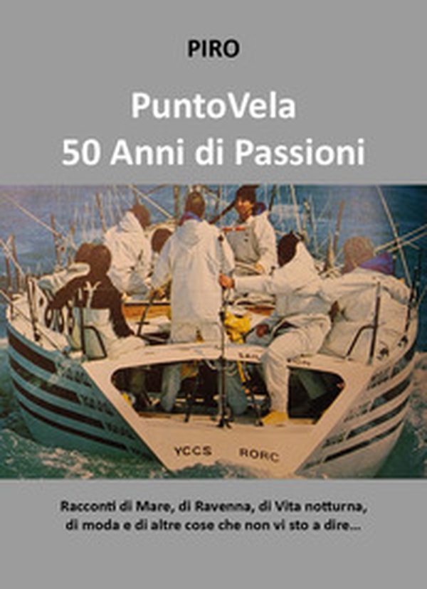 PuntoVela. 50 anni di passioni. Racconti di mare, di Ravenna, di vita notturna, di moda e di altre cose che non vi sto a dire... - Librerie.coop PuntoVela. 50 anni di passioni. Racconti di mare, di Ravenna, di vita notturna, di moda e di altre cose che non vi sto a dire... - Librerie.coop