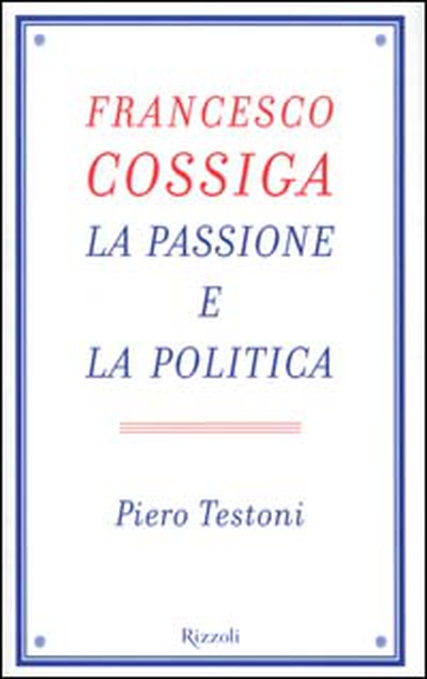 Francesco Cossiga. La passione e la politica - Librerie.coop Francesco Cossiga. La passione e la politica - Librerie.coop