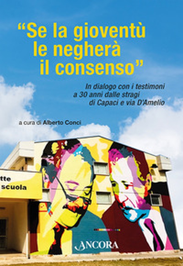 «Se la gioventù le negherà il consenso». In dialogo con i testimoni a 30 anni dalle stragi di Capaci e via D'Amelio - Librerie.coop «Se la gioventù le negherà il consenso». In dialogo con i testimoni a 30 anni dalle stragi di Capaci e via D'Amelio - Librerie.coop