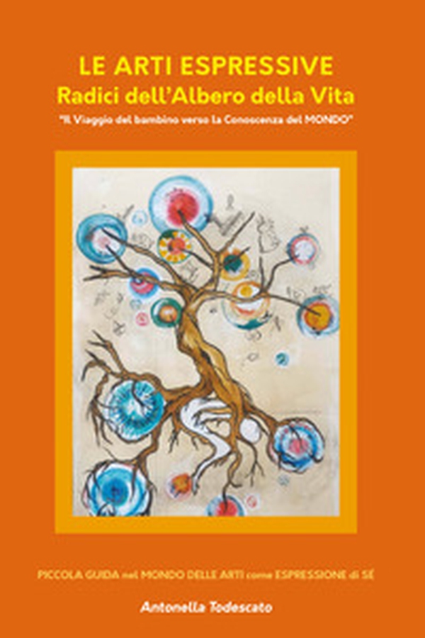 Le arti espressive. Radici dell'albero della vita. Il viaggio del bambino verso la conoscenza del mondo - Librerie.coop Le arti espressive. Radici dell'albero della vita. Il viaggio del bambino verso la conoscenza del mondo - Librerie.coop