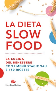 La dieta Slow Food. La cucina del benessere con i menù stagionali e 150 ricette - Librerie.coop
