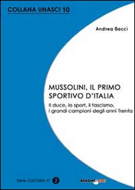 Mussolini, il primo sportivo d'Italia. Il duce, lo sport, il fascismo, i grandi campioni degli anni Trenta - Librerie.coop