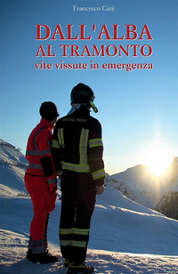Dall'alba al tramonto. Vite vissute in emergenza - Librerie.coop Dall'alba al tramonto. Vite vissute in emergenza - Librerie.coop