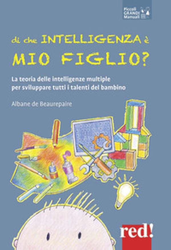 Di che intelligenza è mio figlio? La teoria delle intelligenze multiple per sviluppare tutti i talenti del bambino - Librerie.coop Di che intelligenza è mio figlio? La teoria delle intelligenze multiple per sviluppare tutti i talenti del bambino - Librerie.coop