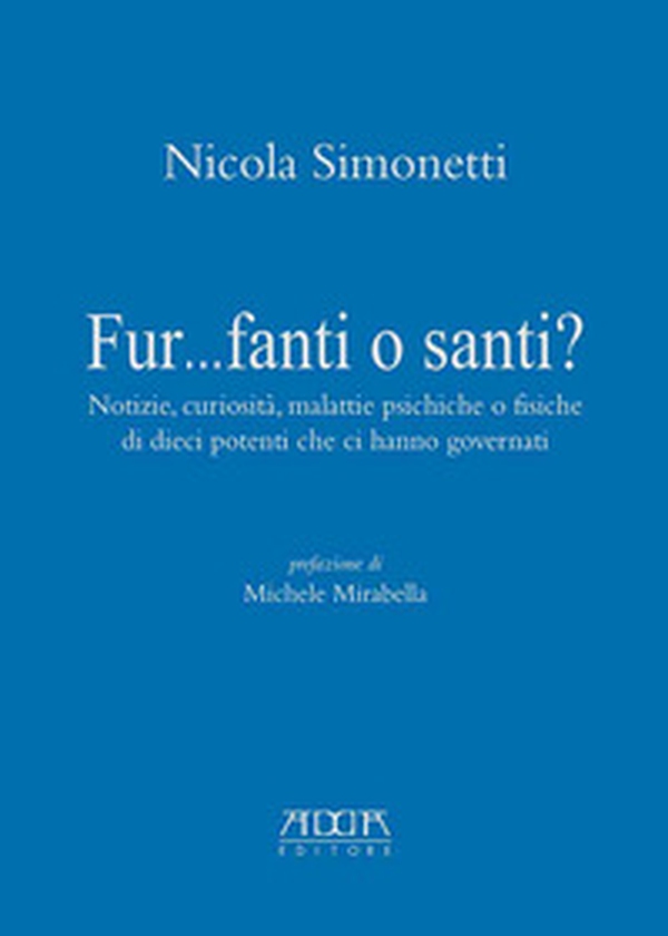 Fur...fanti o santi? Notizie, curiosità, malattie psichiche o fisiche di dieci potenti che ci hanno governati - Librerie.coop Fur...fanti o santi? Notizie, curiosità, malattie psichiche o fisiche di dieci potenti che ci hanno governati - Librerie.coop