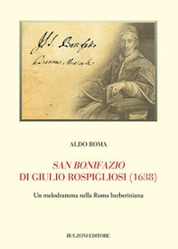 San Bonifazio di Giulio Rospigliosi (1638). Un melodramma nella Roma barberiniana - Librerie.coop