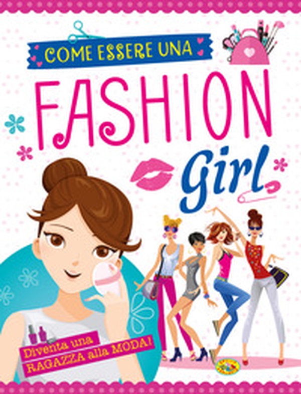 Come essere una fashion girl. Diventare una ragazza alla moda - Librerie.coop Come essere una fashion girl. Diventare una ragazza alla moda - Librerie.coop