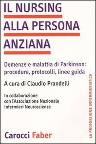 Il nursing alla persona anziana. Demenze e malattia di Parkinson: procedure, protocolli, linee guida - Librerie.coop