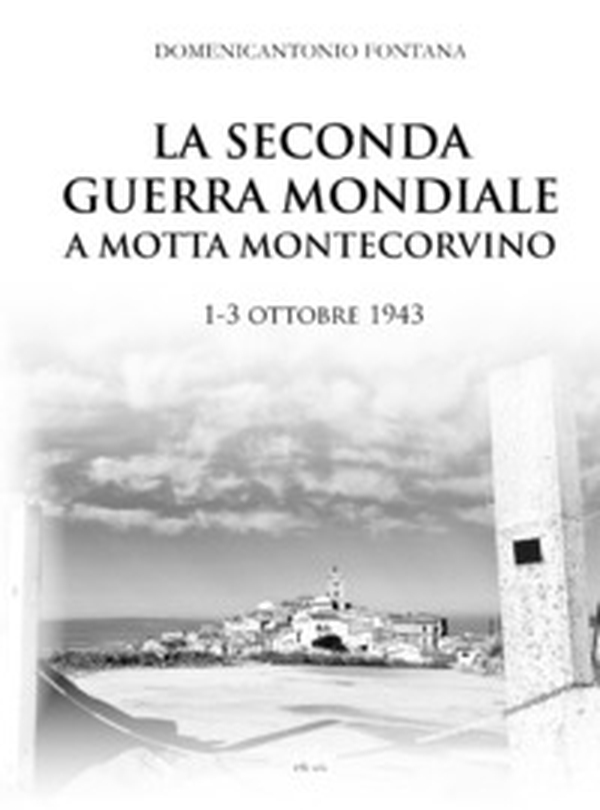La seconda guerra mondiale a Motta Montecorvino 1-3 ottobre 1943 - Librerie.coop La seconda guerra mondiale a Motta Montecorvino 1-3 ottobre 1943 - Librerie.coop