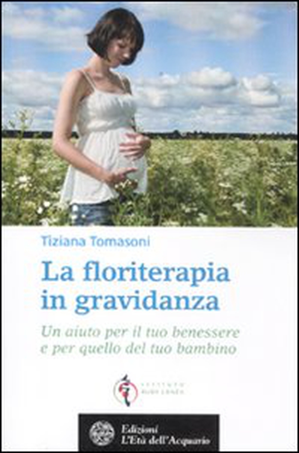 La floriterapia in gravidanza. Un aiuto per il tuo benessere e per quello del tuo bambino - Librerie.coop La floriterapia in gravidanza. Un aiuto per il tuo benessere e per quello del tuo bambino - Librerie.coop