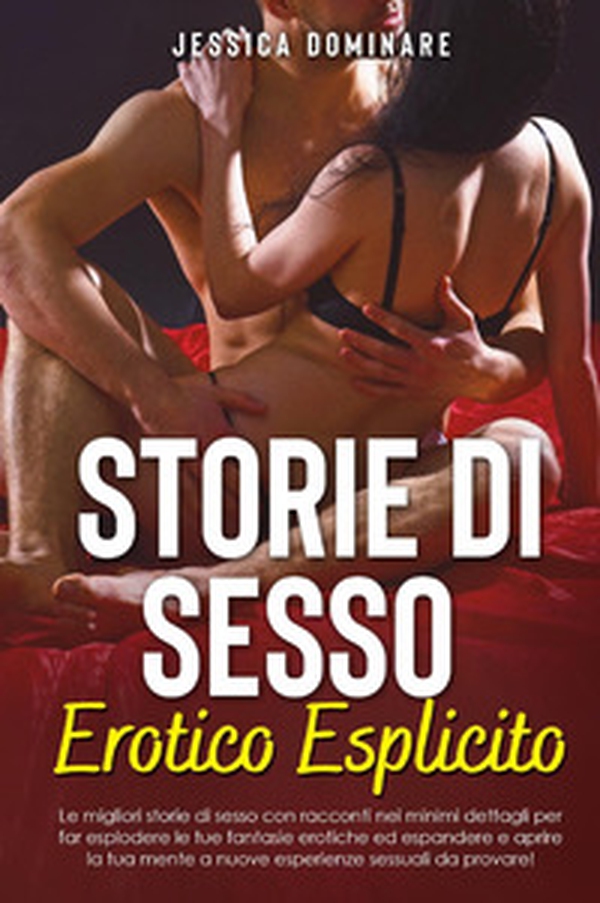 Storie di sesso erotico esplicito. Le migliori storie di sesso con racconti nei minimi dettagli per far esplodere le tue fantasie erotiche ed espandere e aprire la tua mente a nuove esperienze sessuali da provare! - Librerie.coop Storie di sesso erotico esplicito. Le migliori storie di sesso con racconti nei minimi dettagli per far esplodere le tue fantasie erotiche ed espandere e aprire la tua mente a nuove esperienze sessuali da provare! - Librerie.coop
